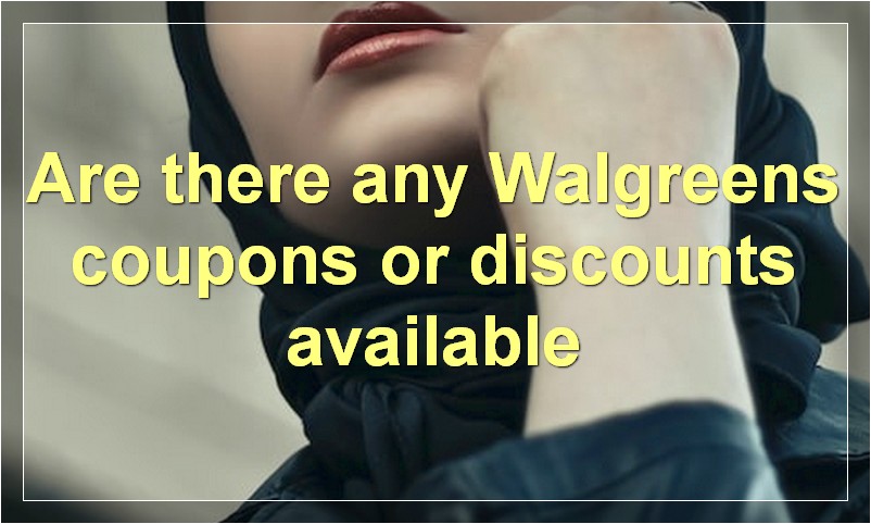 Are there any Walgreens coupons or discounts available