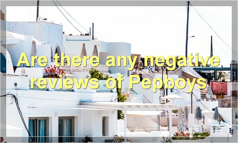 Are there any negative reviews of Pepboys
