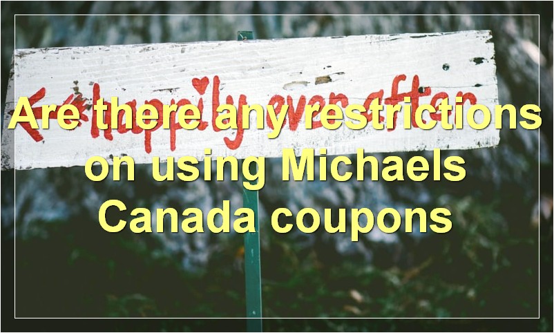 Are there any restrictions on using Michaels Canada coupons