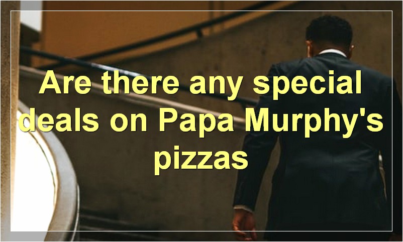 Are there any special deals on Papa Murphy's pizzas