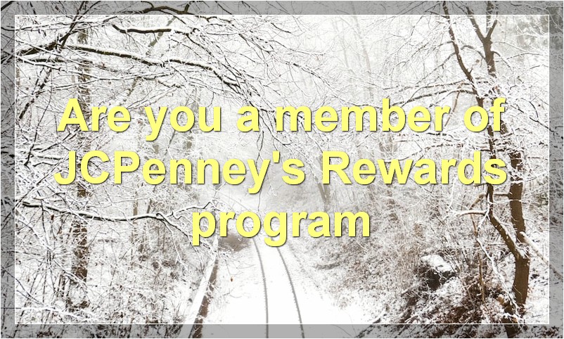 Are you a member of JCPenney's Rewards program