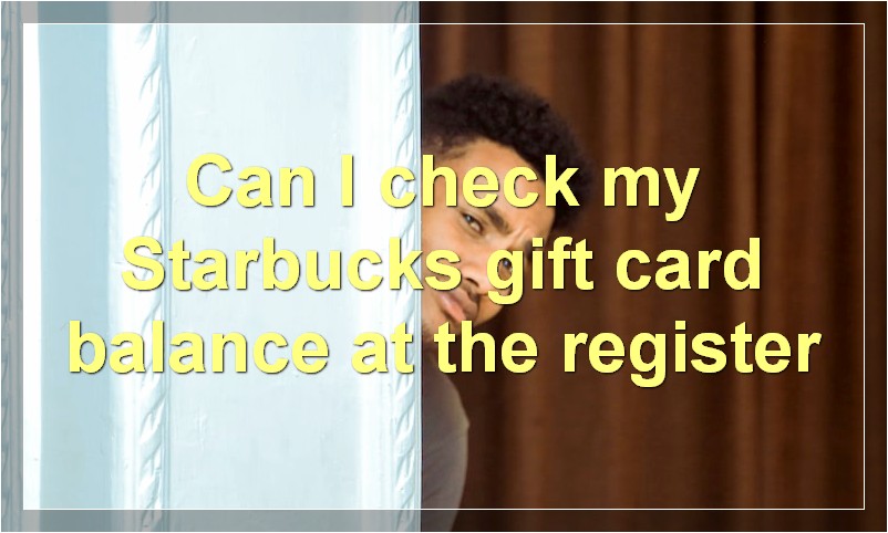 Can I check my Starbucks gift card balance at the register