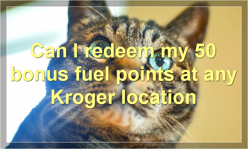 Can I redeem my 50 bonus fuel points at any Kroger location