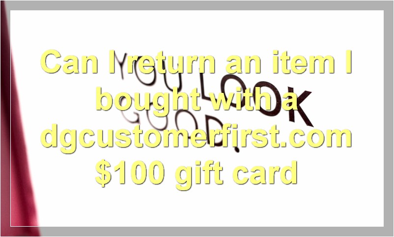 Can I return an item I bought with a dgcustomerfirst.com $100 gift card