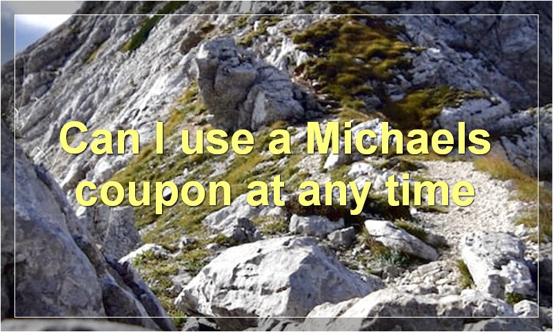 Can I use a Michaels coupon at any time