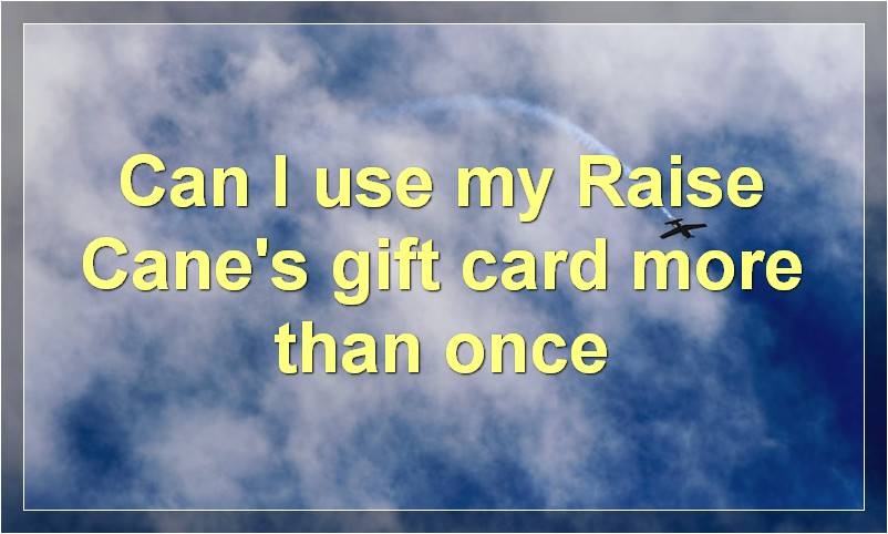 Can I use my Raise Cane's gift card more than once