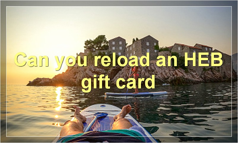 Can you reload an HEB gift card