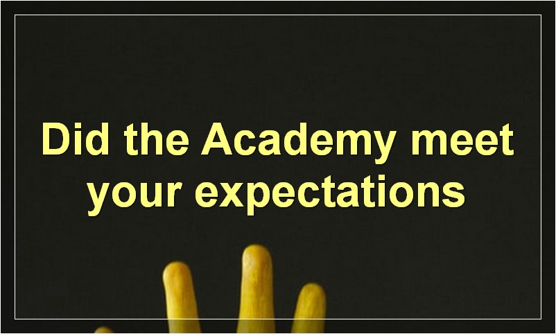 Did the Academy meet your expectations