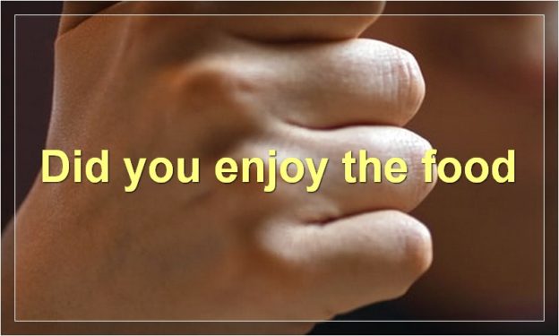 Did you enjoy the food