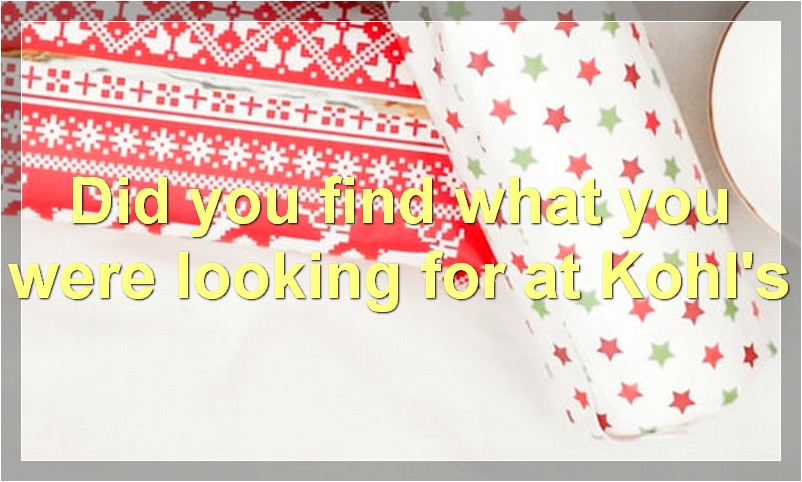 Did you find what you were looking for at Kohl's