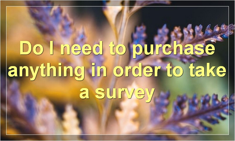 Do I need to purchase anything in order to take a survey