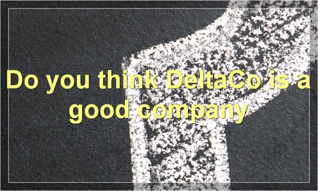 Do you think DeltaCo is a good company