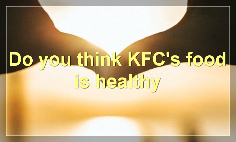 Do you think KFC's food is healthy