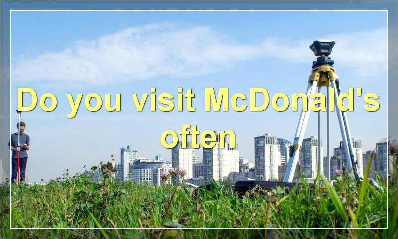 Do you visit McDonald's often