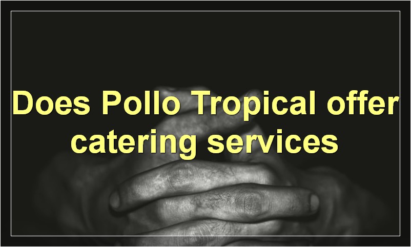 Does Pollo Tropical offer catering services