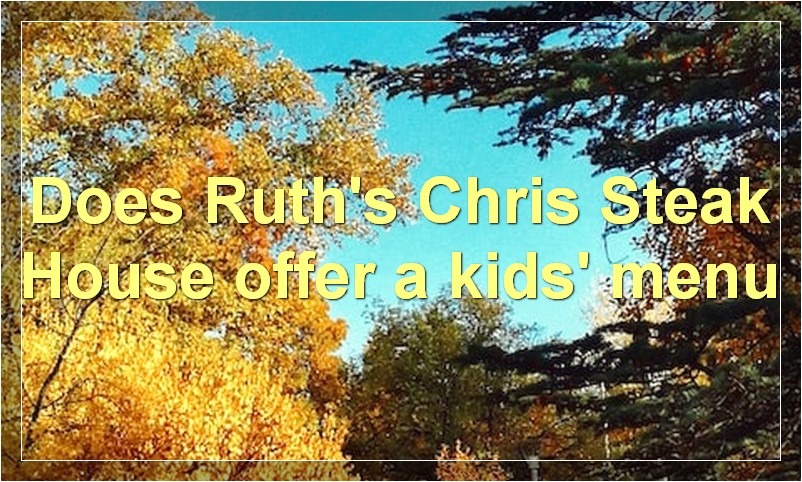 Does Ruth's Chris Steak House offer a kids' menu