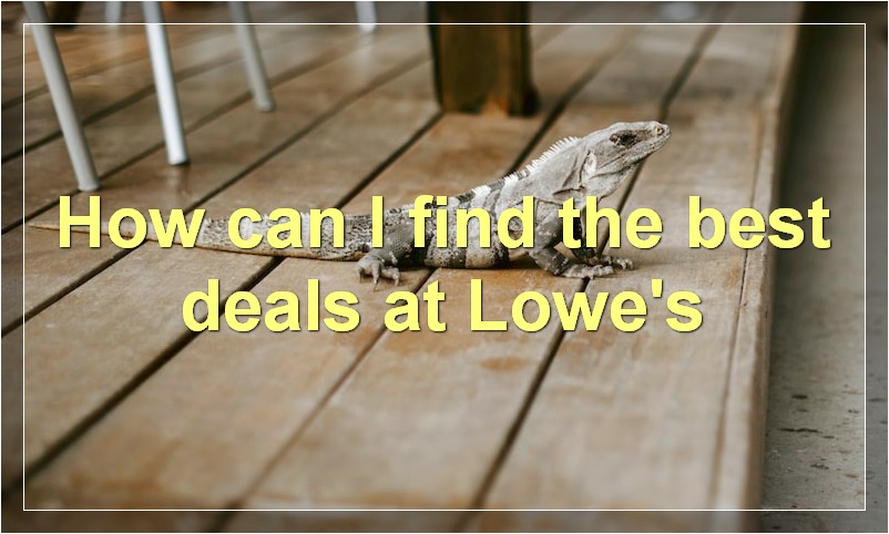 How can I find the best deals at Lowe's