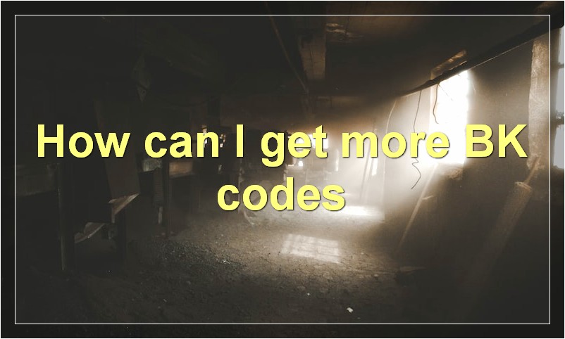 How can I get more BK codes