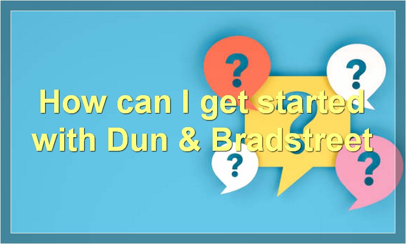 How can I get started with Dun & Bradstreet