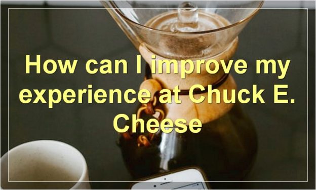 How can I improve my experience at Chuck E. Cheese