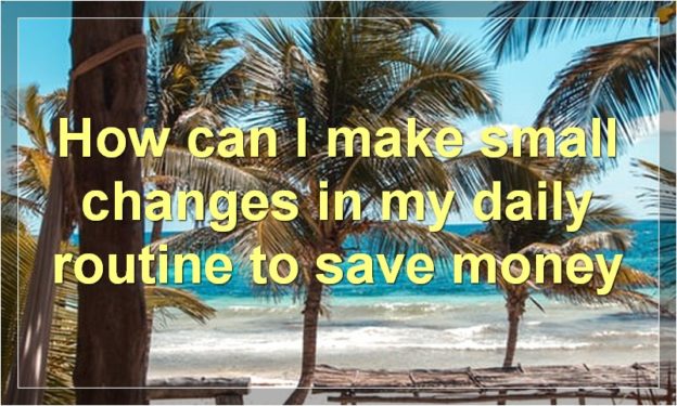 How can I make small changes in my daily routine to save money