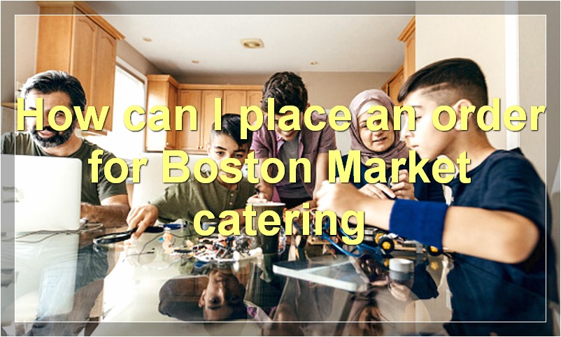 How can I place an order for Boston Market catering