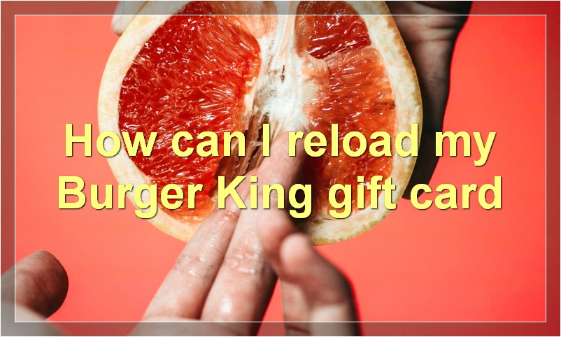 How can I reload my Burger King gift card