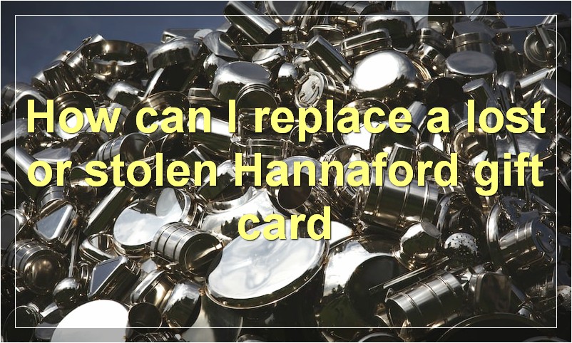 How can I replace a lost or stolen Hannaford gift card