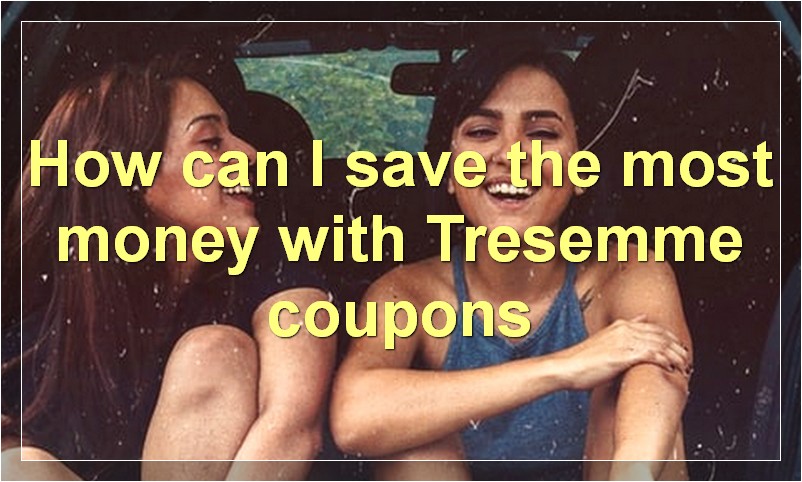 How can I save the most money with Tresemme coupons