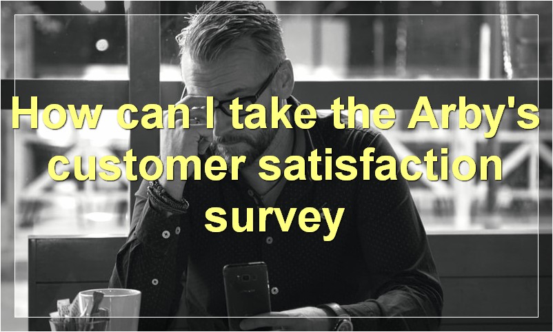 How can I take the Arby's customer satisfaction survey