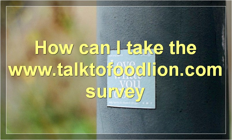 How can I take the www.talktofoodlion.com survey