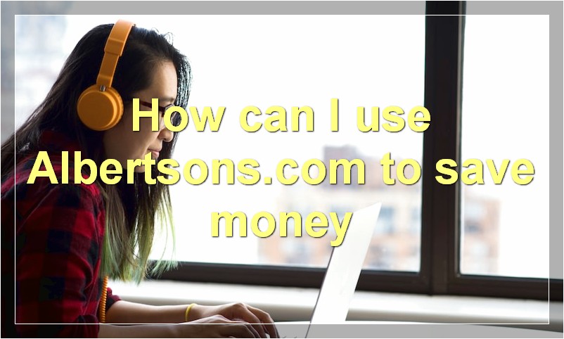 How can I use Albertsons.com to save money