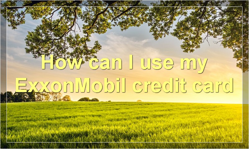 How can I use my ExxonMobil credit card