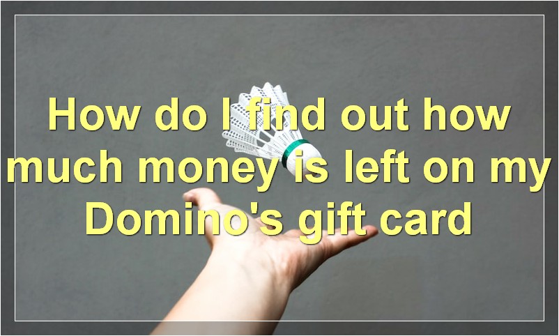 How do I find out how much money is left on my Domino's gift card