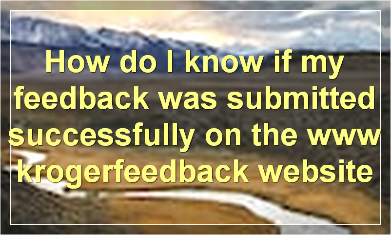 How do I know if my feedback was submitted successfully on the www krogerfeedback website