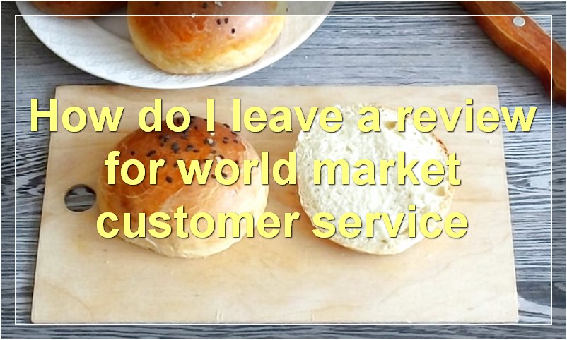 How do I leave a review for world market customer service