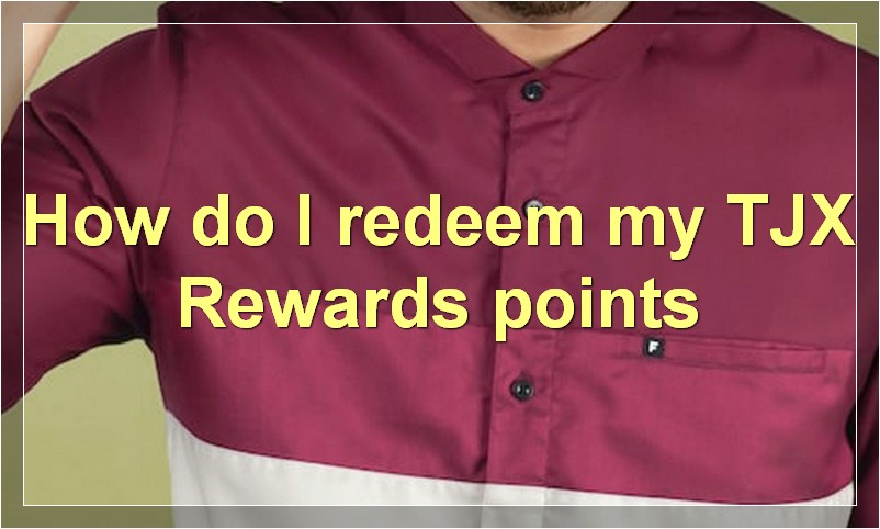 How do I redeem my TJX Rewards points