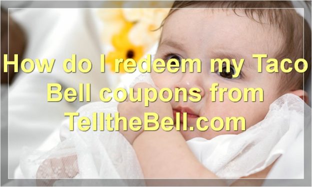 How do I redeem my Taco Bell coupons from TelltheBell.com