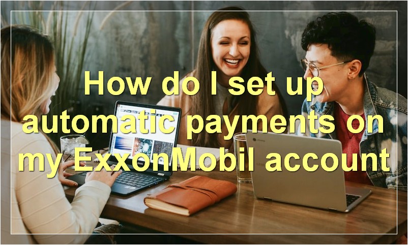 How do I set up automatic payments on my ExxonMobil account