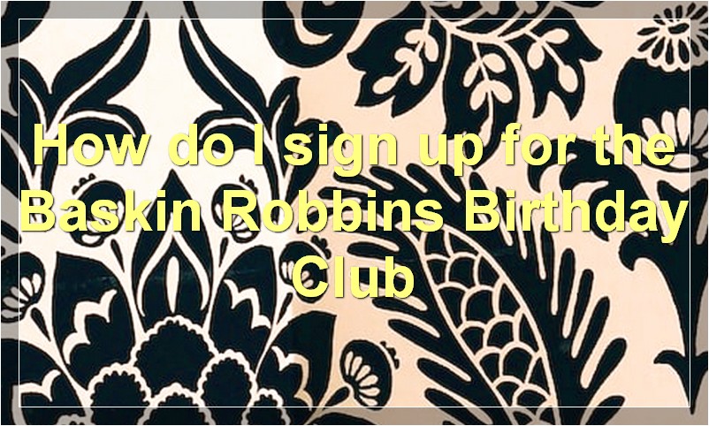 How do I sign up for the Baskin Robbins Birthday Club