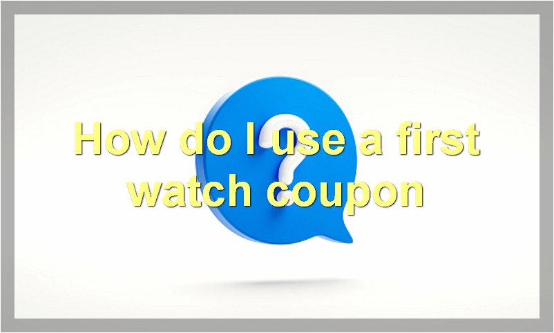 How do I use a first watch coupon