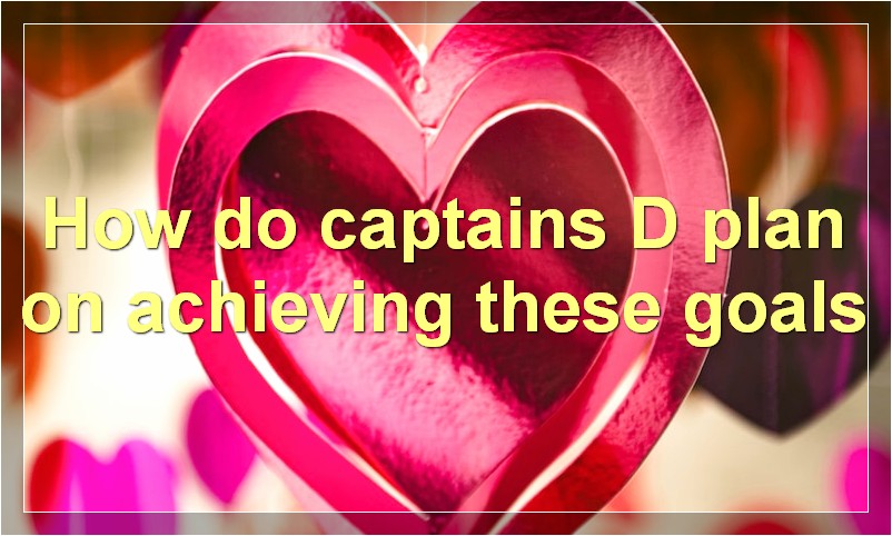 How do captains D plan on achieving these goals