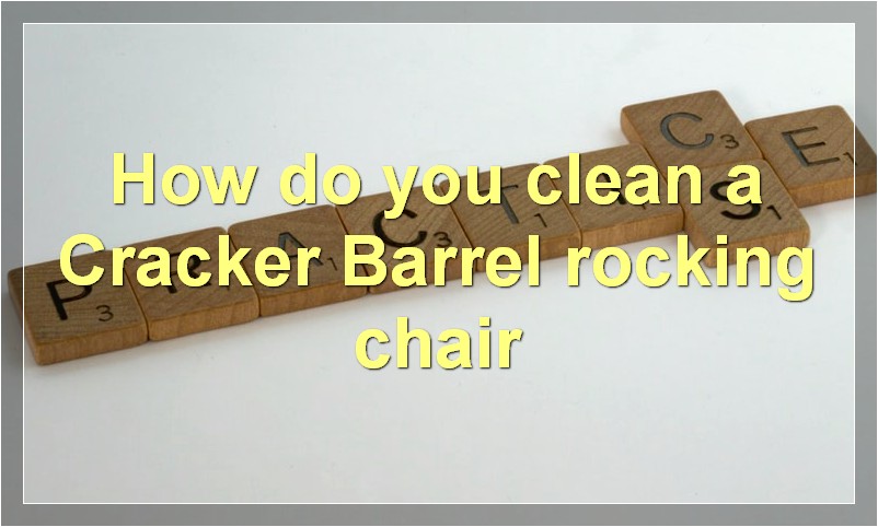 How do you clean a Cracker Barrel rocking chair