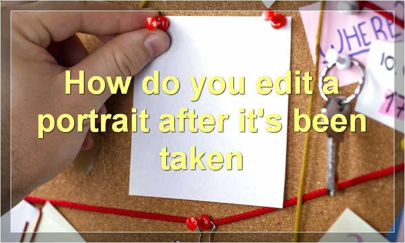 How do you edit a portrait after it's been taken