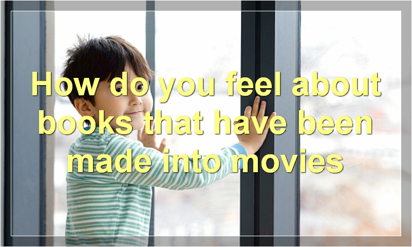 How do you feel about books that have been made into movies
