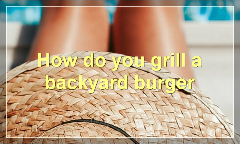 How do you grill a backyard burger