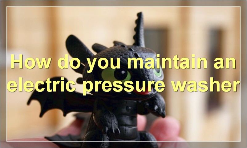 How do you maintain an electric pressure washer