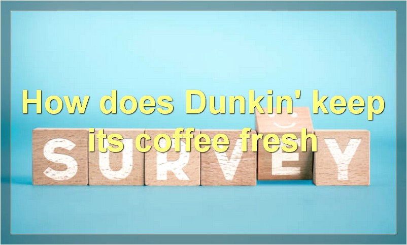 How does Dunkin' keep its coffee fresh