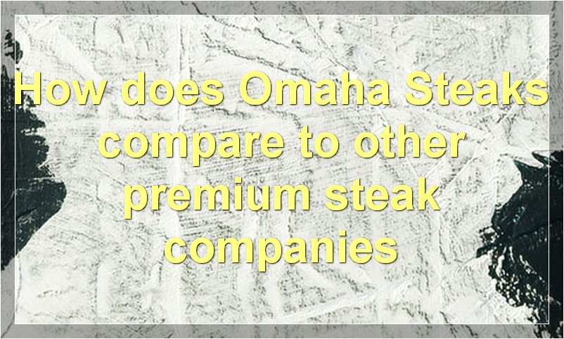 How does Omaha Steaks compare to other premium steak companies