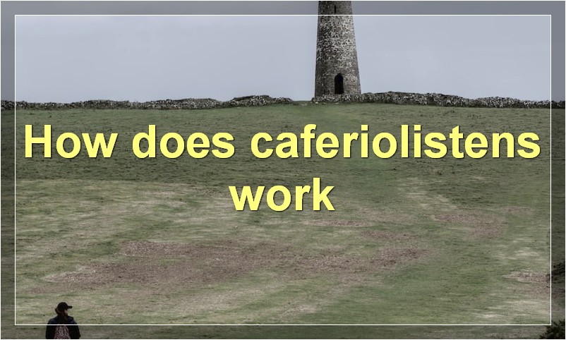 How does caferiolistens work